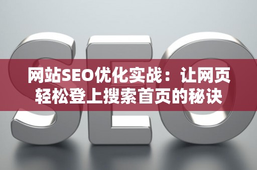 网站SEO优化实战：让网页轻松登上搜索首页的秘诀